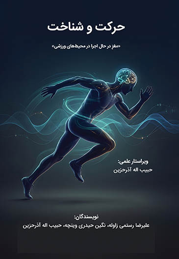 حرکت و شناخت : مغز در حال اجرا در محیط‌های ورزشی/نویسندگان علیرضا رستمی‌زاوله، نگین حیدری‌وینچه،حبیب اله آذرحزین ؛ ویراستار علمی حبیب اله آذرحزین.